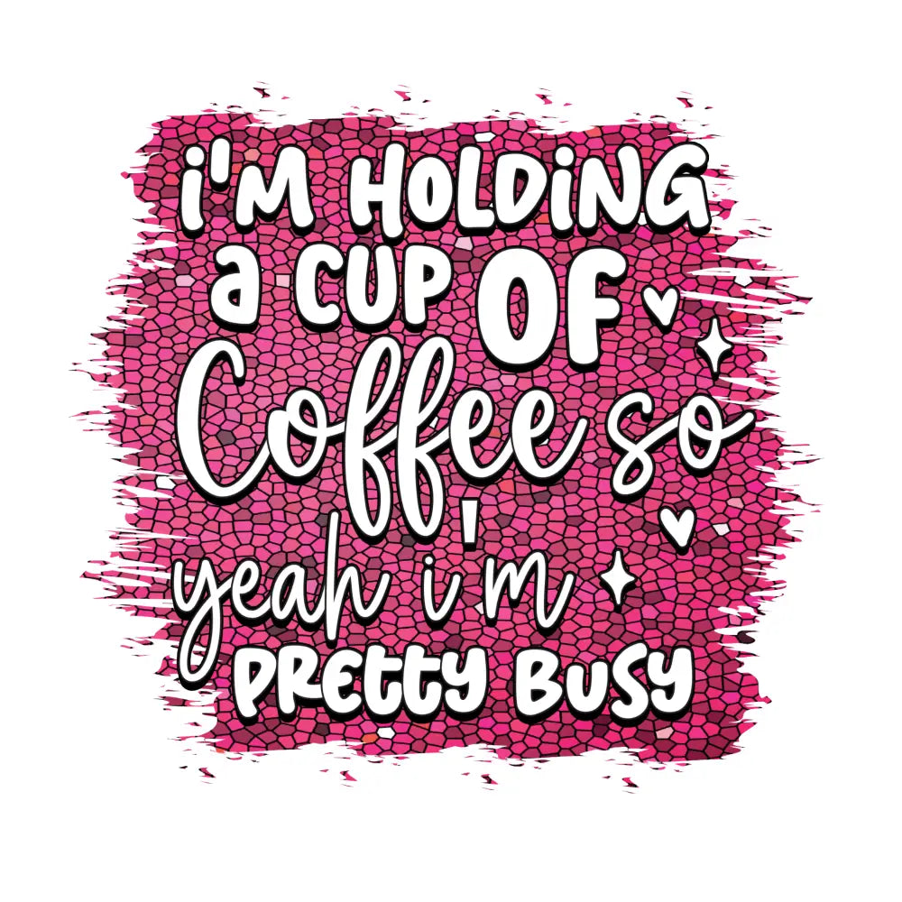 im holding a cup of coffee so yeh im busy dtf.png