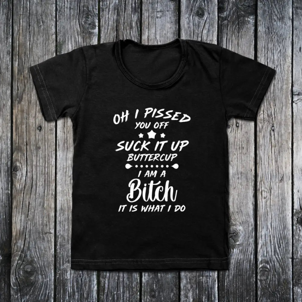 Oh I piss you off suck it up buttercup. I am a bitch it is what I do - small - Clothing