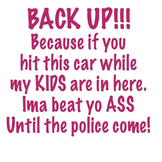 Back up!! because if you hit this car while my kids are in here. Ima beat yo ass - Car Decals