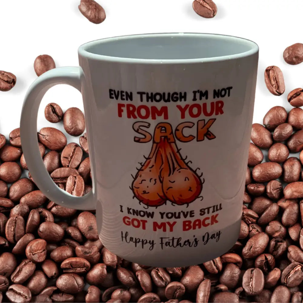 Even though I’m not from your sack mug - 11oz - Father’s day