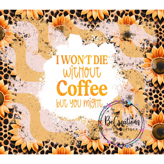 i wont die without coffee but you might.jpg