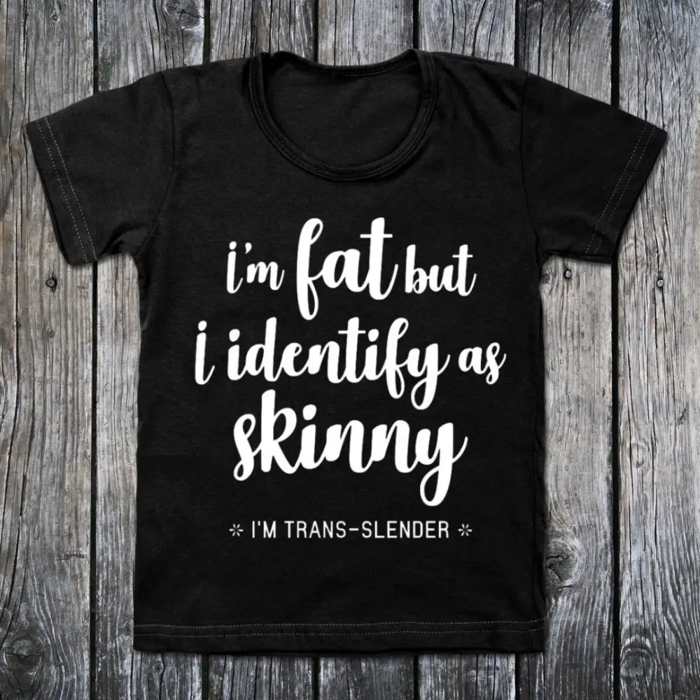 I’m fat but I identify as skinny *i’m trans-slender* - Small - Clothing