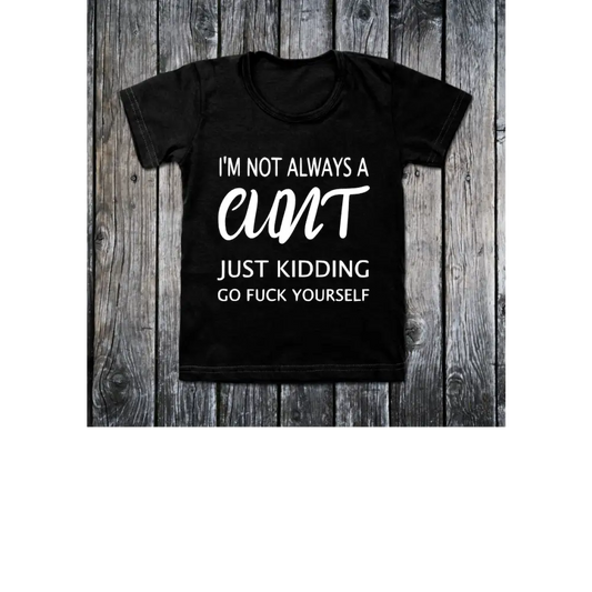 Im not always a cunt just kidding go fuck yourself T-shirt - small - Clothing