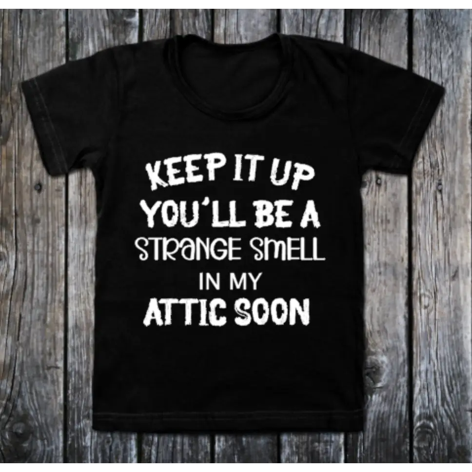 Keep it up you’ll be a strange smell in my attic soon. - small - Clothing