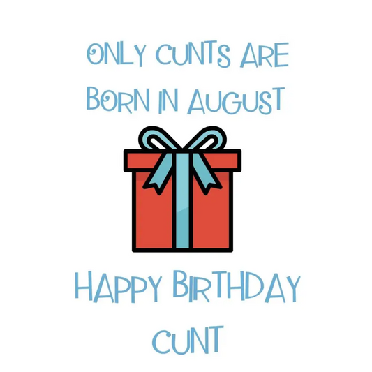 Only cunts are born in august Happy birthday cunt. - All Products