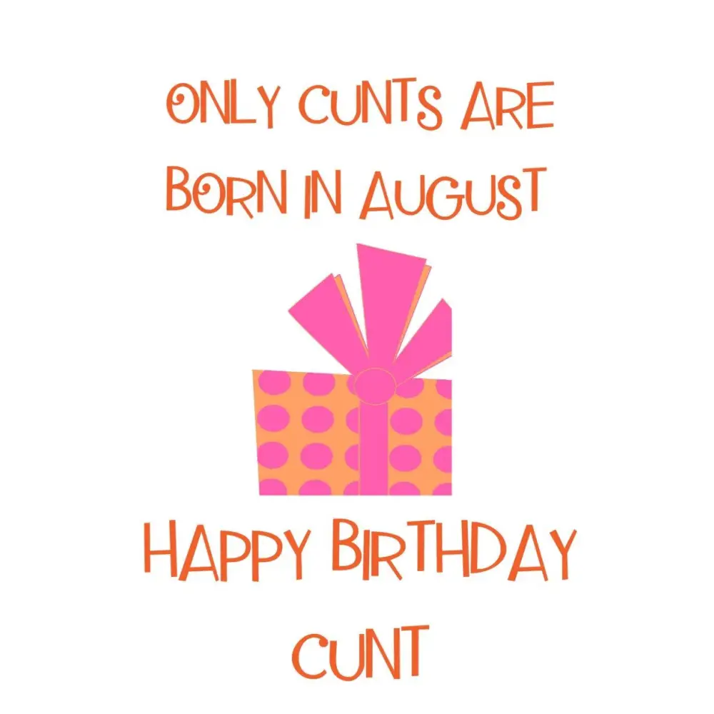 Only cunts are born in august Happy birthday cunt. - All Products