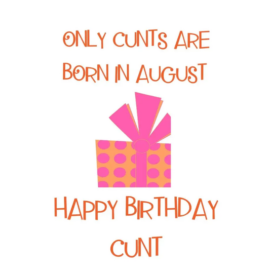 Only cunts are born in august Happy birthday cunt. - All Products