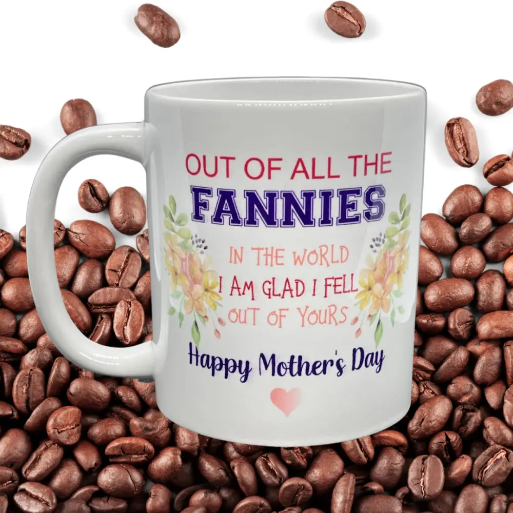 Out of all the fannies I am glad I fell out of yours mug - Drinkware