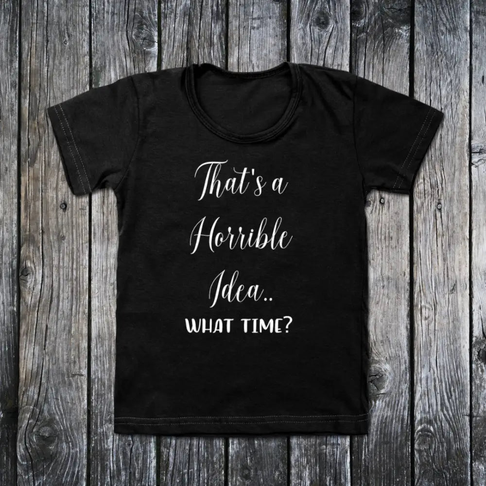 That’s a horrible idea.. what time? Tshirt - small - Clothing