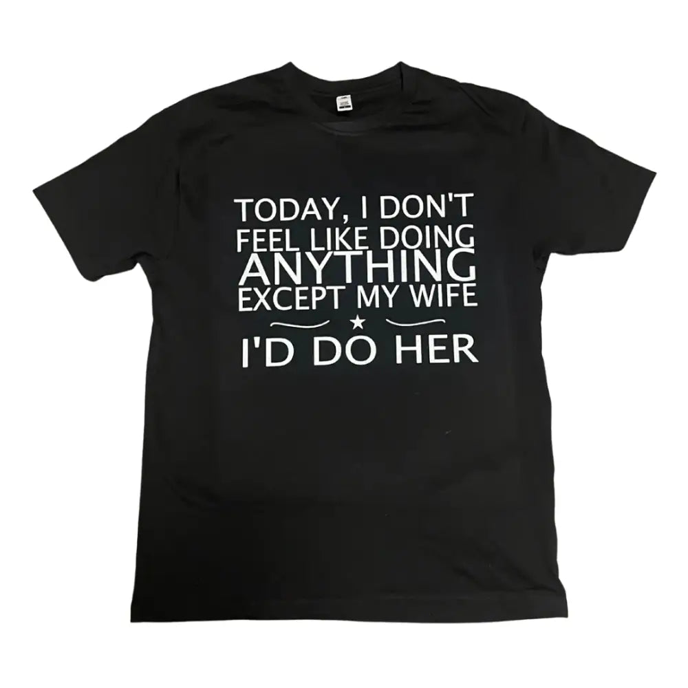 Today I don’t feel like doing anything except my wife I’d do her tshirt - Small / Black - Clothing