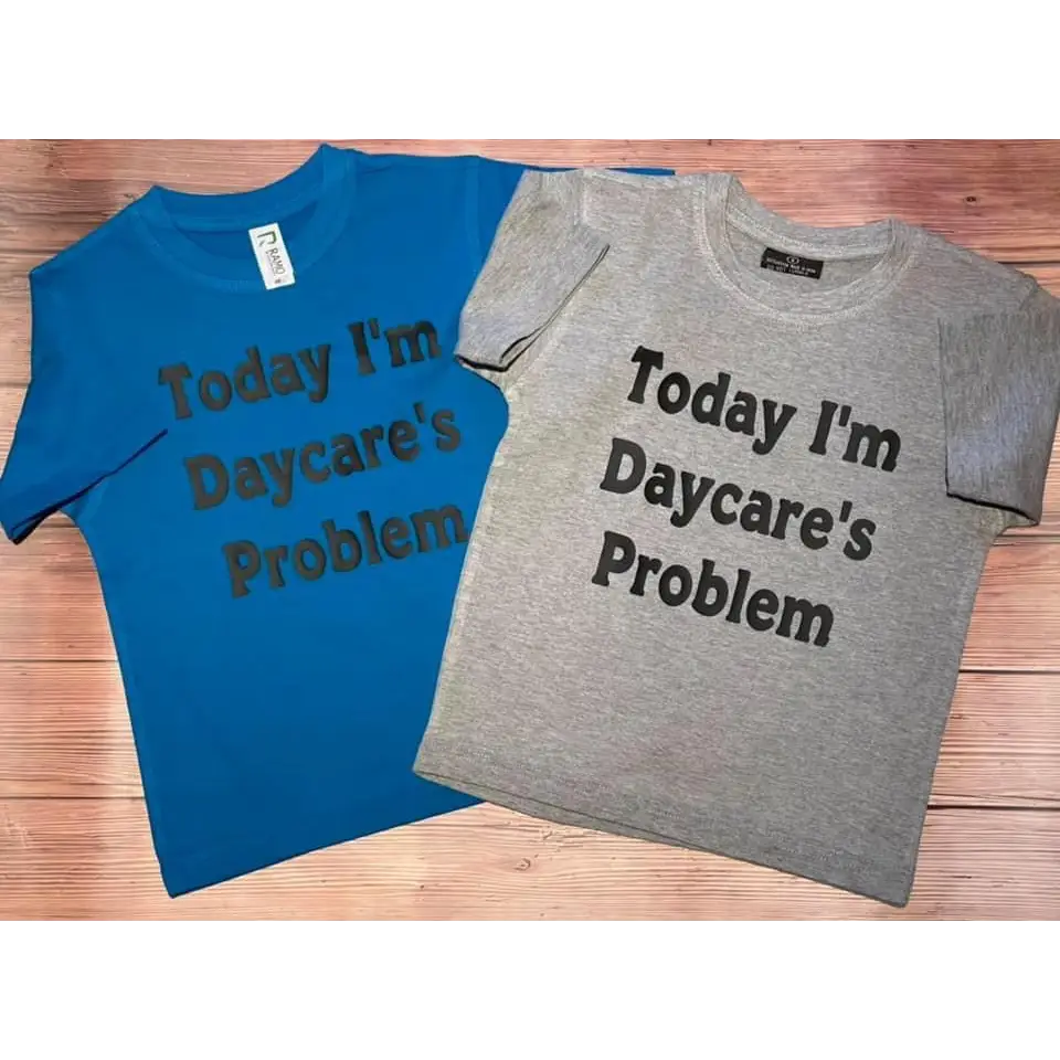 Today I’m Daycare’s problem tshirt - All Things Baby