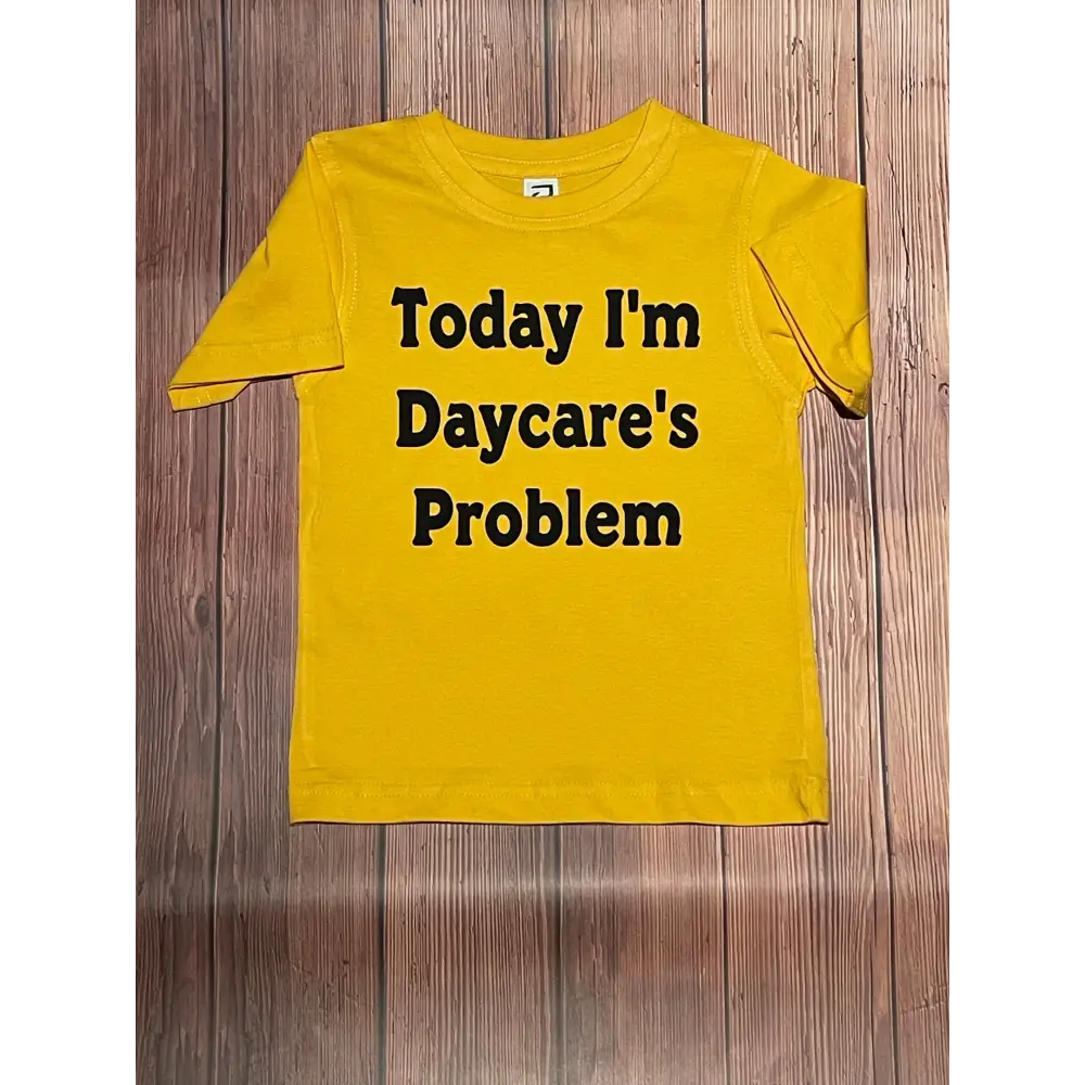 Today I’m Daycare’s problem tshirt - All Things Baby