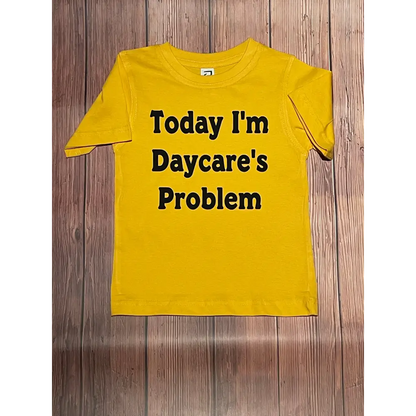 Today I’m Daycare’s problem tshirt - All Things Baby