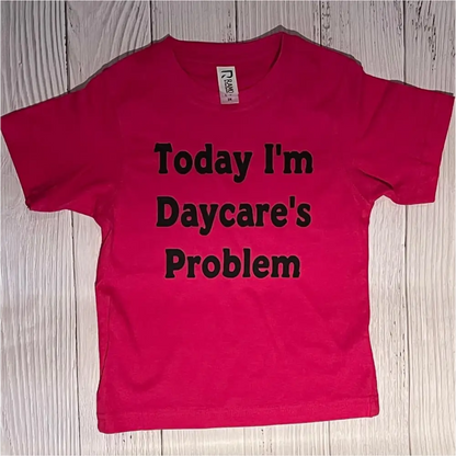 Today I’m Daycare’s problem tshirt - All Things Baby