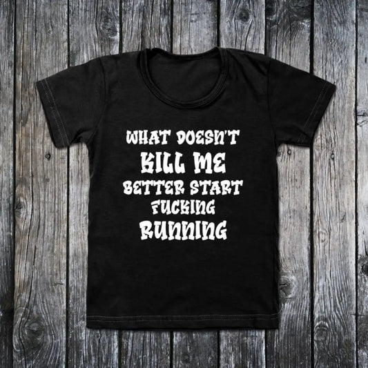 What doesn’t kill me better start fucking running - small - Clothing